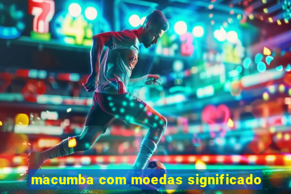 macumba com moedas significado